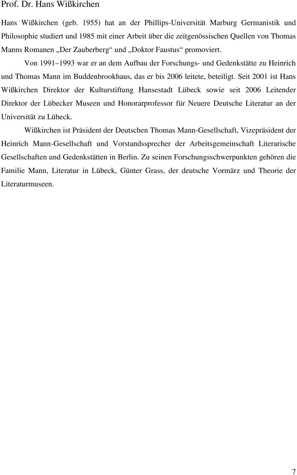 Faustus promoviert. Von 1991 1993 war er an dem Aufbau der Forschungs- und Gedenkstätte zu Heinrich und Thomas Mann im Buddenbrookhaus, das er bis 2006 leitete, beteiligt.