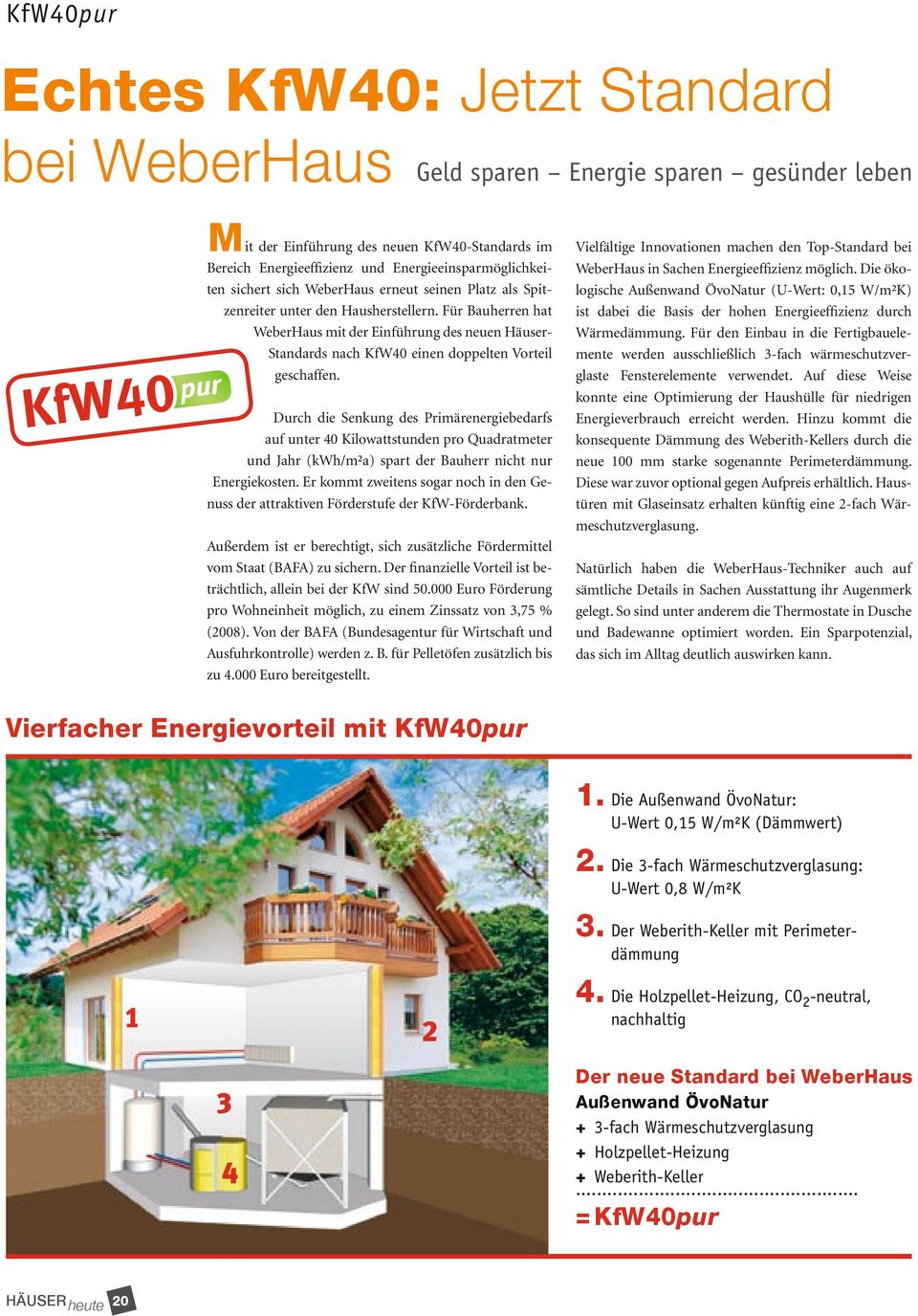 Für Bauherren hat WeberHaus mit der Einführung des neuen Häuser- Standards nach KfW40 einen doppelten Vorteil geschaffen.