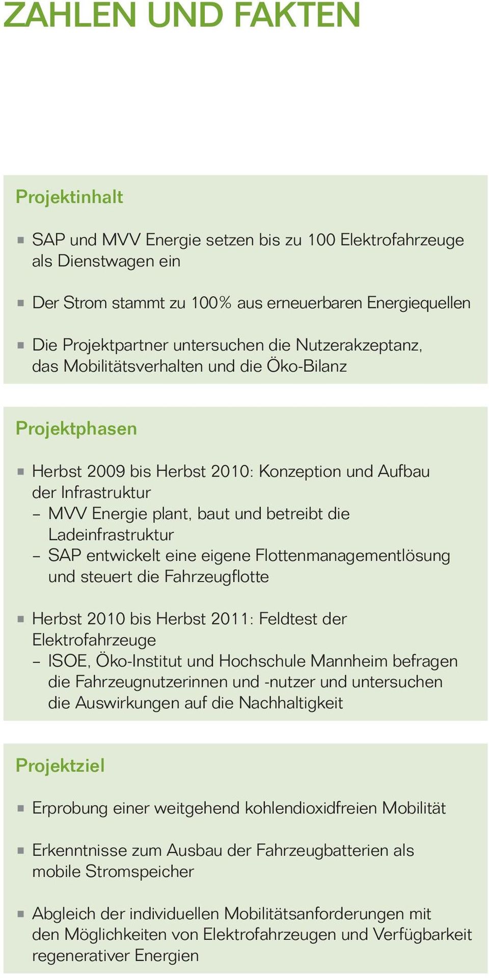 Ladeinfrastruktur SAP entwickelt eine eigene Flottenmanagementlösung und steuert die Fahrzeugflotte Herbst 2010 bis Herbst 2011: Feldtest der Elektrofahrzeuge ISOE, Öko-Institut und Hochschule