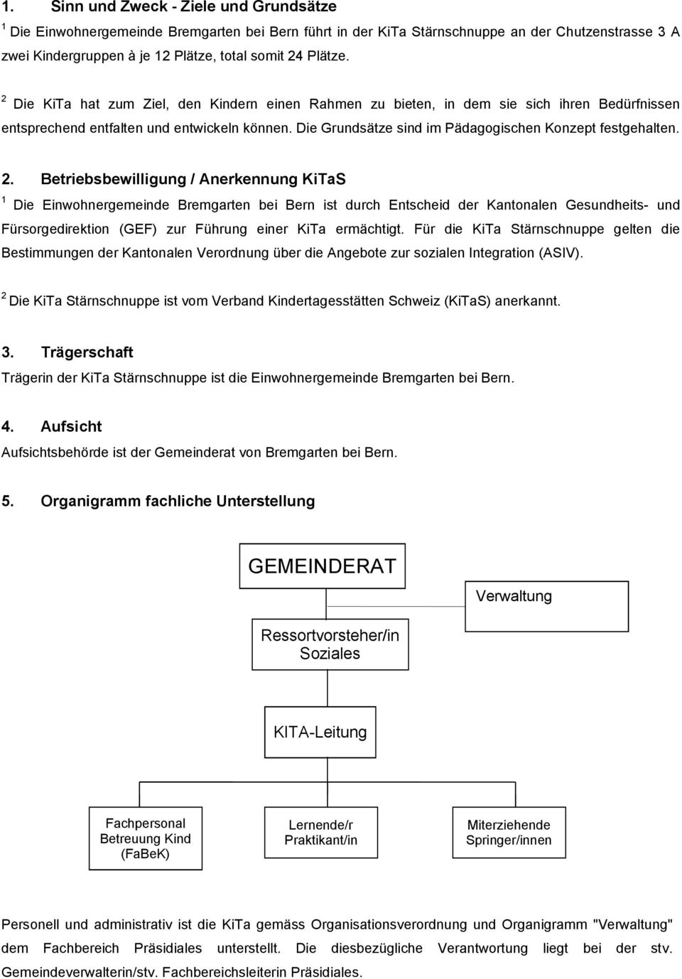 . Betriebsbewilligung / Anerkennung KiTaS Die Einwohnergemeinde Bremgarten bei Bern ist durch Entscheid der Kantonalen Gesundheits- und Fürsorgedirektion (GEF) zur Führung einer KiTa ermächtigt.