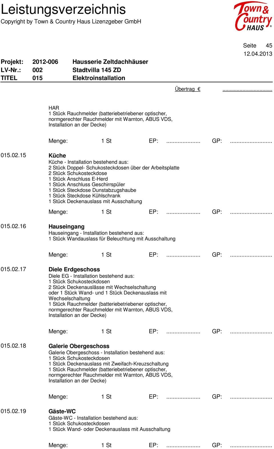 16 Küche Küche - Installation bestehend aus: über der Arbeitsplatte 2 Stück Schukosteckdose 1 Stück Anschluss E-Herd 1 Stück Anschluss Geschirrspüler 1 Stück Steckdose Dunstabzugshaube 1