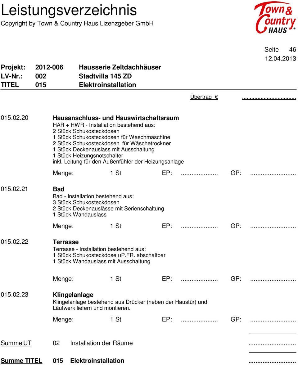 Leitung für den Außenfühler der Heizungsanlage Bad Bad - Installation bestehend aus: 3 Stück Schukosteckdosen 2 Stück Deckenauslässe mit Serienschaltung 1 Stück