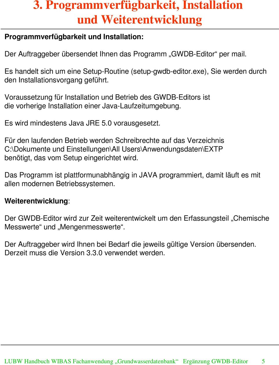 Voraussetzung für Installation und Betrieb des GWDB-Editors ist die vorherige Installation einer Java-Laufzeitumgebung. Es wird mindestens Java JRE 5.0 vorausgesetzt.