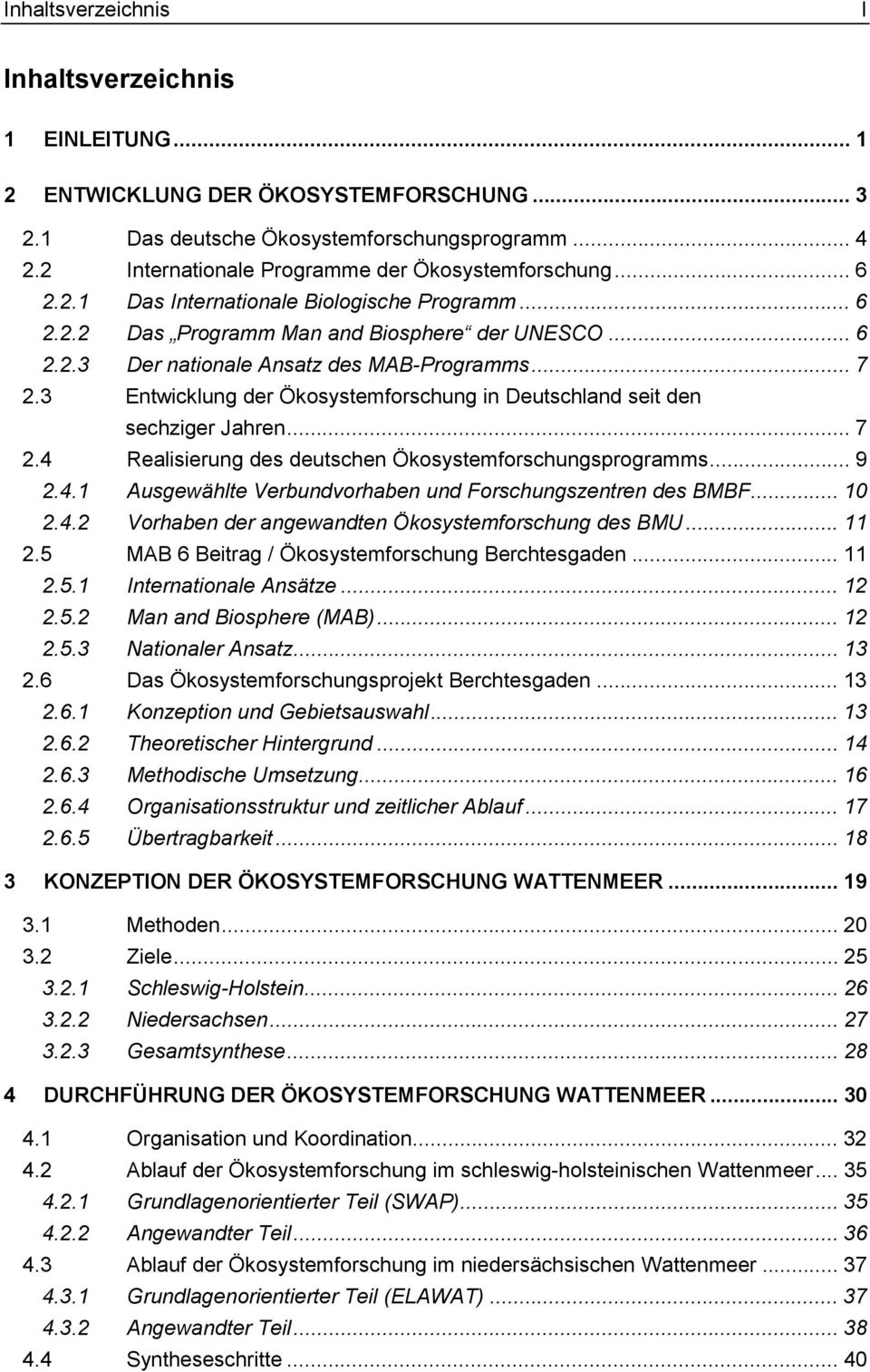 .. 7 2.3 Entwicklung der Ökosystemforschung in Deutschland seit den sechziger Jahren... 7 2.4 Realisierung des deutschen Ökosystemforschungsprogramms... 9 2.4.1 Ausgewählte Verbundvorhaben und Forschungszentren des BMBF.