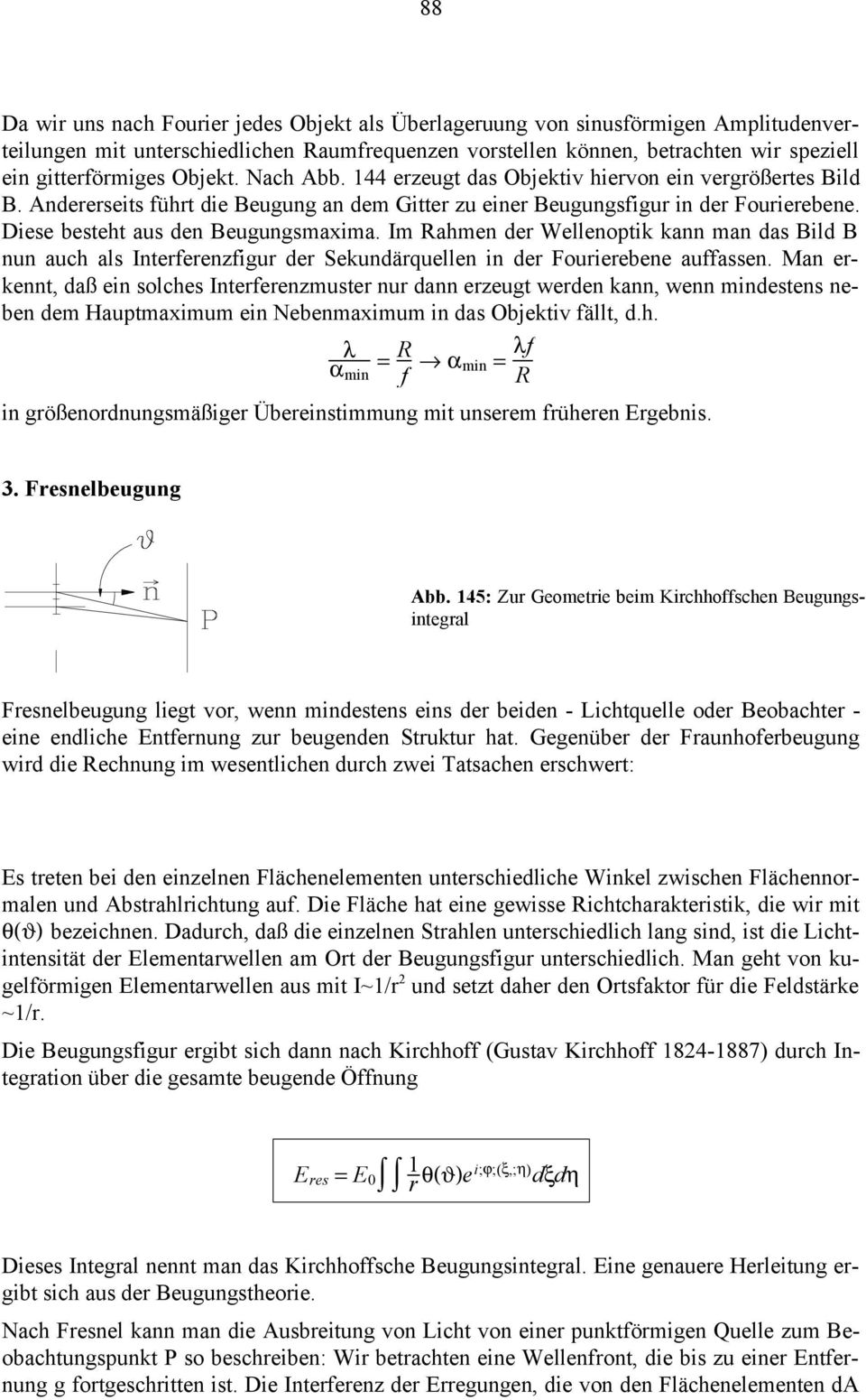 Diese besteht aus den Beugungsmaxima. Im Rahmen der Wellenoptik kann man das Bild B nun auch als Interferenzfigur der Sekundärquellen in der Fourierebene auffassen.