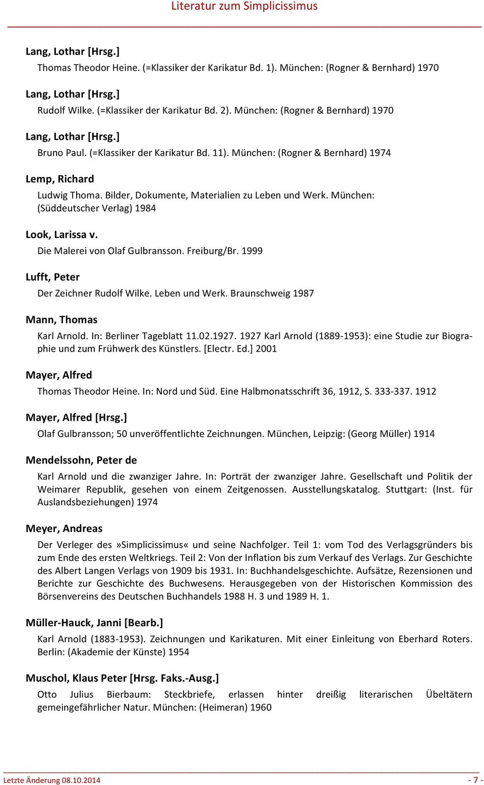 Bilder, Dokumente, Materialien zu Leben und Werk. München: (Süddeutscher Verlag) 1984 Look, Larissa v. Die Malerei von Olaf Gulbransson. Freiburg/Br. 1999 Lufft, Peter Der Zeichner Rudolf Wilke.