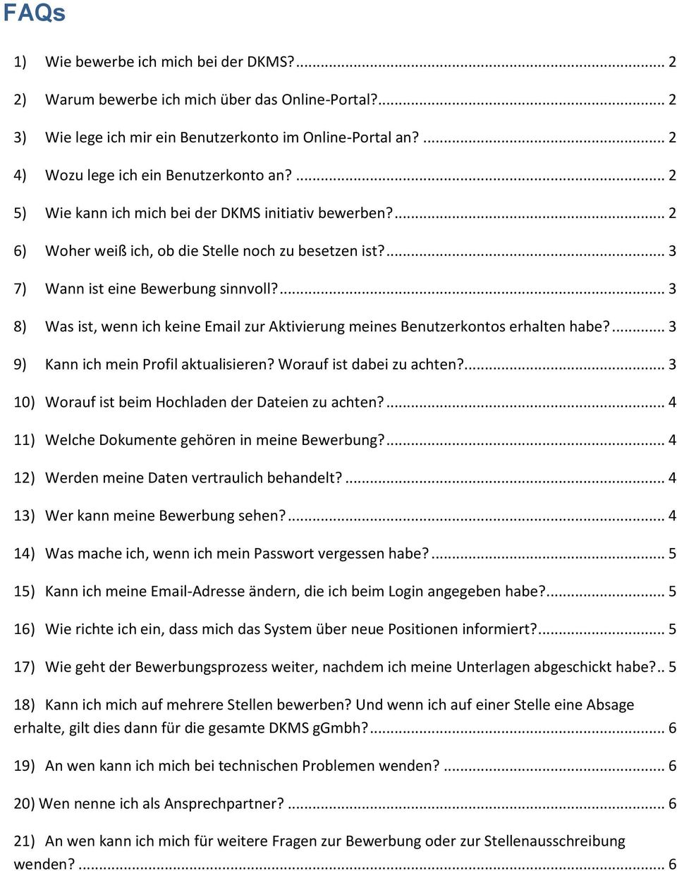 ... 3 7) Wann ist eine Bewerbung sinnvoll?... 3 8) Was ist, wenn ich keine Email zur Aktivierung meines Benutzerkontos erhalten habe?... 3 9) Kann ich mein Profil aktualisieren?