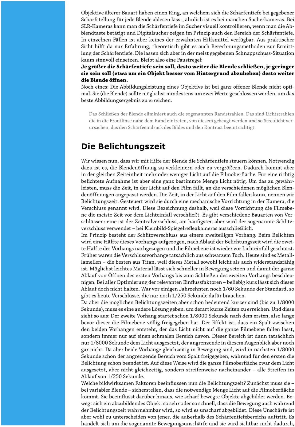 In einzelnen Fällen ist aber keines der erwähnten Hilfsmittel verfügbar. Aus praktischer Sicht hilft da nur Erfahrung, theoretisch gibt es auch Berechnungsmethoden zur Ermittlung der Schärfentiefe.