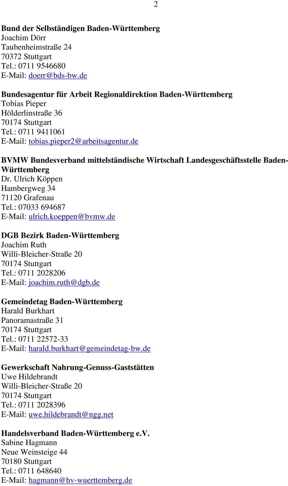 de BVMW Bundesverband mittelständische Wirtschaft Landesgeschäftsstelle Baden- Württemberg Dr. Ulrich Köppen Hambergweg 34 71120 Grafenau Tel.: 07033 694687 E-Mail: ulrich.koeppen@bvmw.