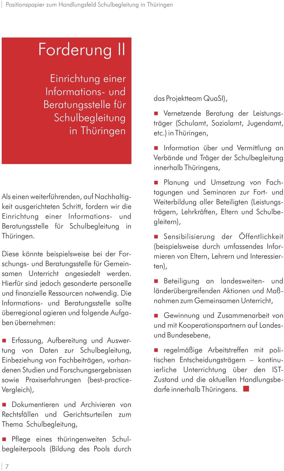 Einrichtung einer Informations- und Beratungsstelle für Schulbegleitung in Thüringen. Diese könnte beispielsweise bei der Forschungs- und Beratungsstelle für Gemeinsamen Unterricht angesiedelt werden.