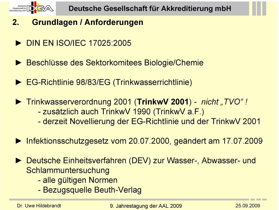 ) - derzeit Novellierung der EG-Richtlinie und der TrinkwV 2001 Infektionsschutzgesetz vom 20.07.