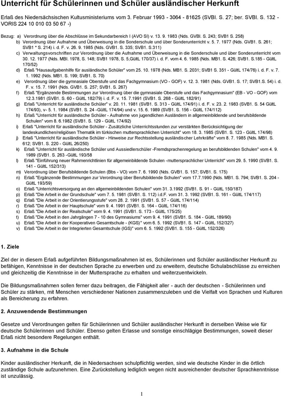 GVB1. S. 335; SVB1. S.311) c) Verwaltungsvorschriften zur Verordnung über die Aufnahme und Überweisung in die Sonderschule und über Sonderunterricht vom 30. 12. 1977 (Nds. MBI. 1978, S.