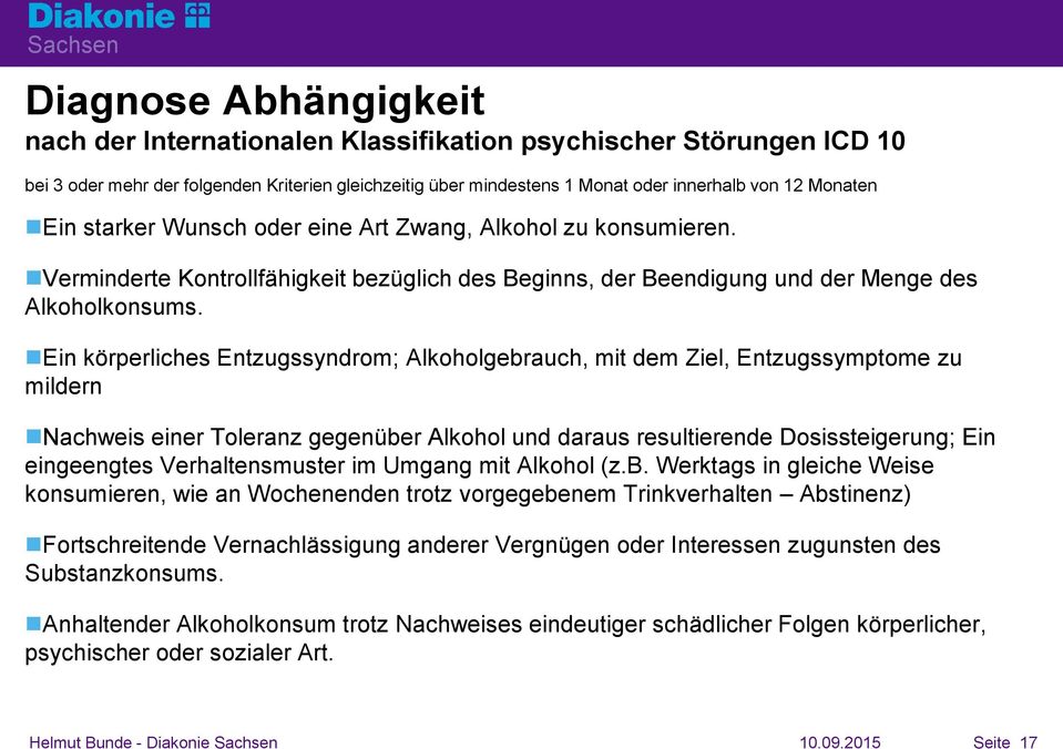 Ein körperliches Entzugssyndrom; Alkoholgebrauch, mit dem Ziel, Entzugssymptome zu mildern Nachweis einer Toleranz gegenüber Alkohol und daraus resultierende Dosissteigerung; Ein eingeengtes