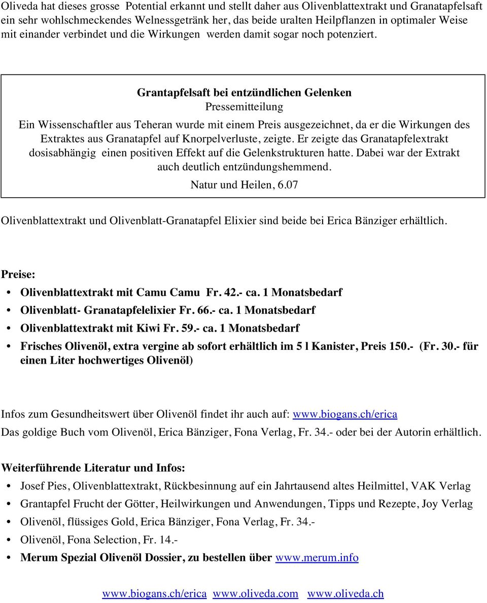 Grantapfelsaft bei entzündlichen Gelenken Pressemitteilung Ein Wissenschaftler aus Teheran wurde mit einem Preis ausgezeichnet, da er die Wirkungen des Extraktes aus Granatapfel auf Knorpelverluste,