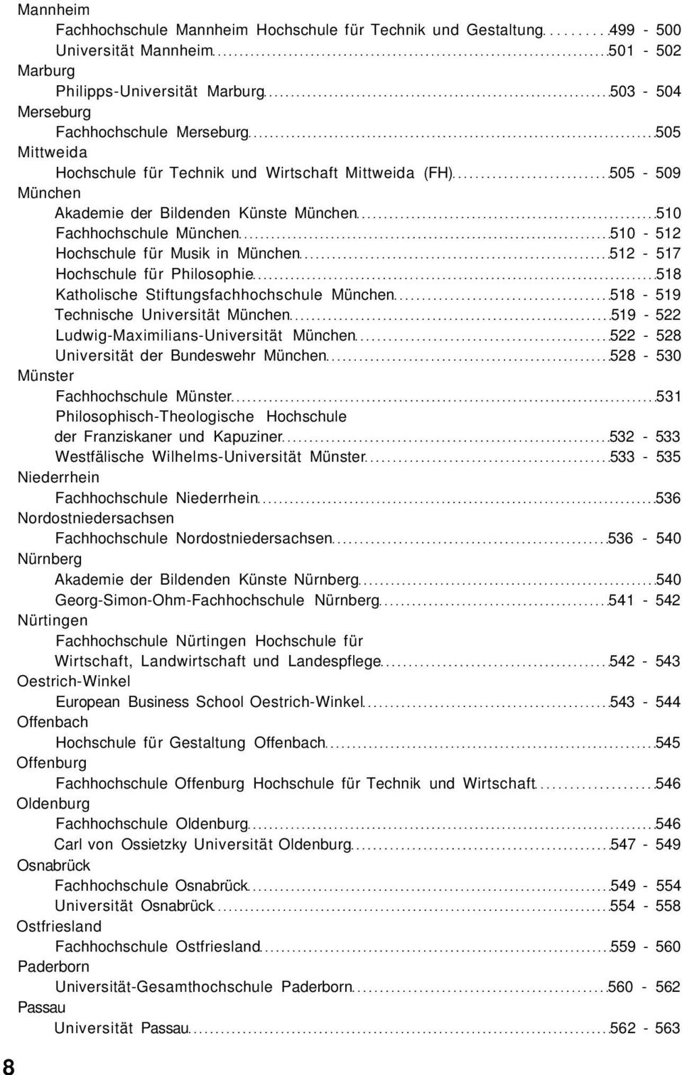 Hochschule für Philosophie 518 Katholische Stiftungsfachhochschule München 518-519 Technische Universität München 519-522 Ludwig-Maximilians-Universität München 522-528 Universität der Bundeswehr