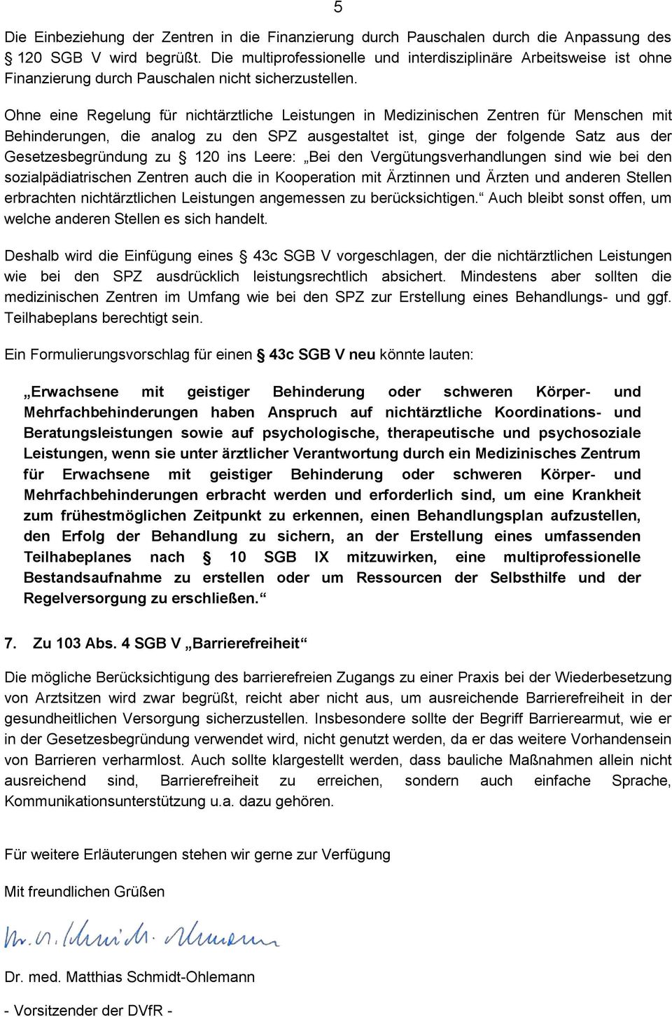 Ohne eine Regelung für nichtärztliche Leistungen in Medizinischen Zentren für Menschen mit Behinderungen, die analog zu den SPZ ausgestaltet ist, ginge der folgende Satz aus der Gesetzesbegründung zu