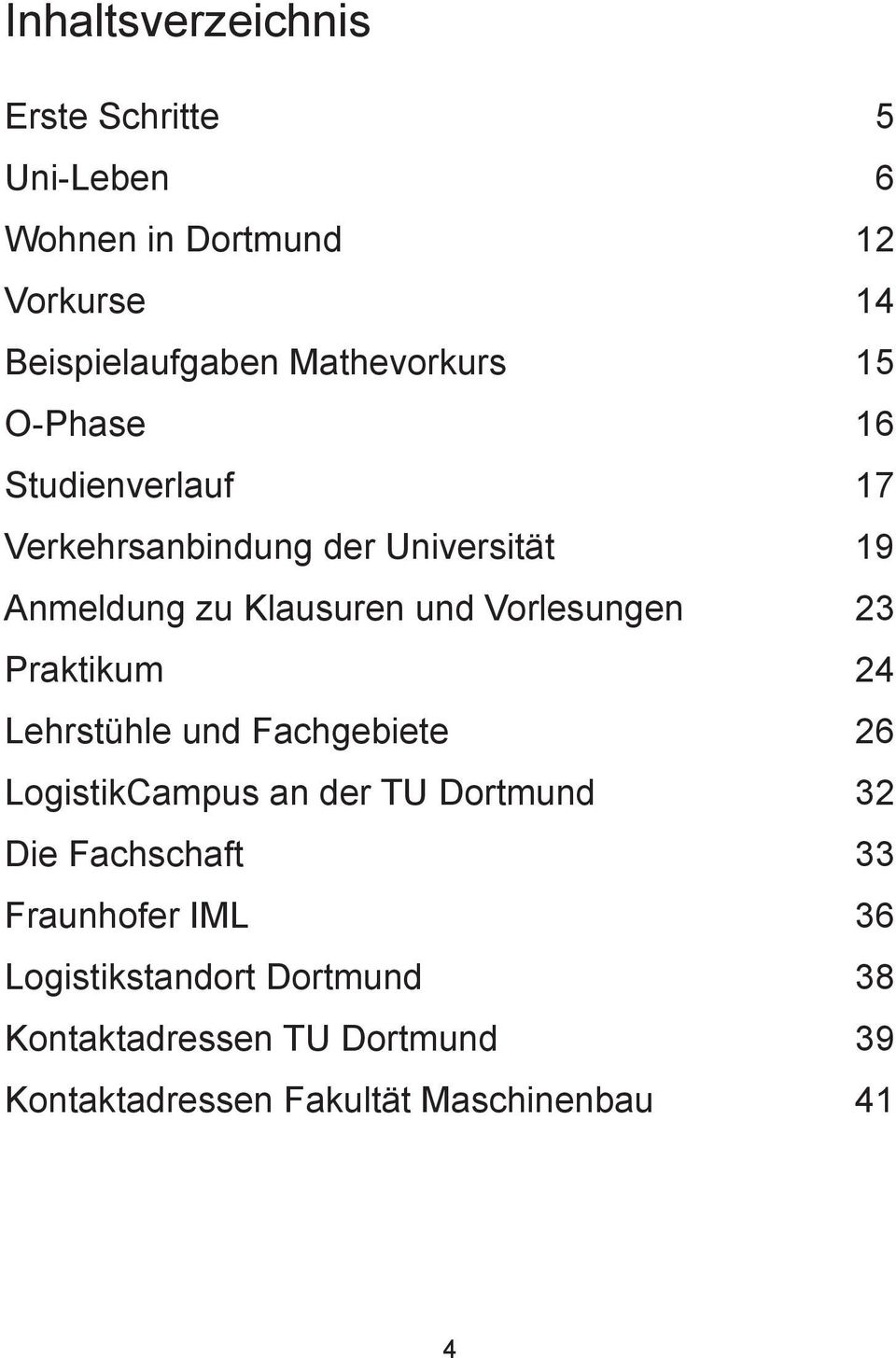 Vorlesungen 23 Praktikum 24 Lehrstühle und Fachgebiete 26 LogistikCampus an der TU Dortmund 32 Die Fachschaft