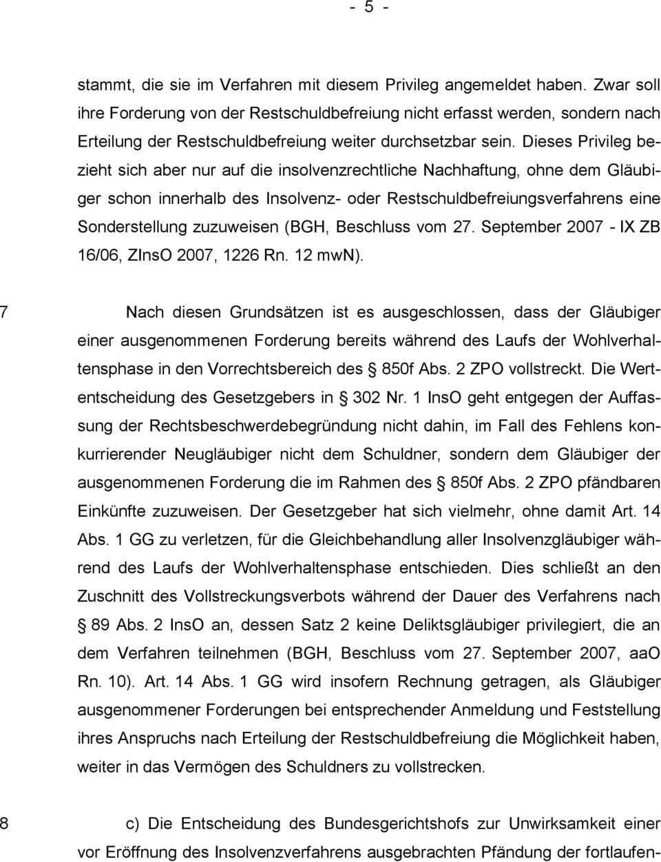 Dieses Privileg bezieht sich aber nur auf die insolvenzrechtliche Nachhaftung, ohne dem Gläubiger schon innerhalb des Insolvenz- oder Restschuldbefreiungsverfahrens eine Sonderstellung zuzuweisen