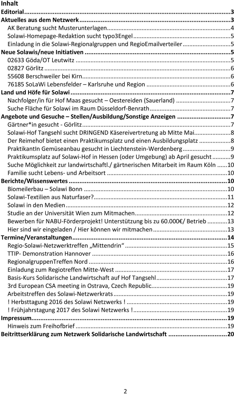 .. 6 76185 SoLaWi Lebensfelder Karlsruhe und Region... 6 Land und Höfe für Solawi... 7 Nachfolger/in für Hof Maas gesucht Oestereiden (Sauerland)... 7 Suche Fläche für Solawi im Raum Düsseldorf-Benrath.