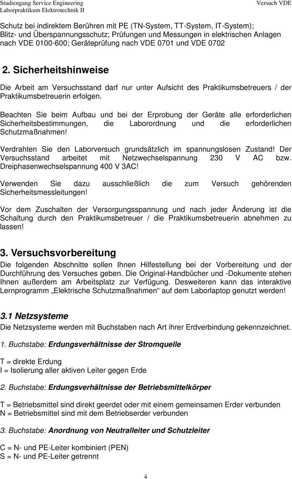 Beachten Sie beim Aufbau und bei der Erprobung der Geräte alle erforderlichen Sicherheitsbestimmungen, die Laborordnung und die erforderlichen Schutzmaßnahmen!