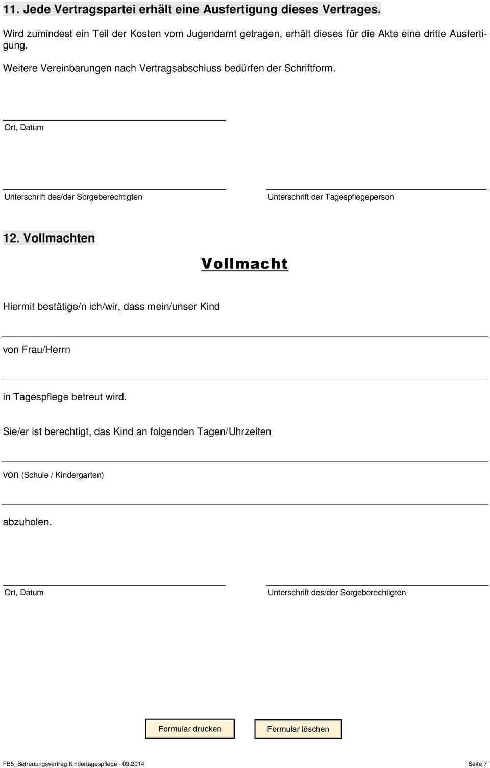 Weitere Vereinbarungen nach Vertragsabschluss bedürfen der Schriftform. Ort, Datum Unterschrift des/der Sorgeberechtigten Unterschrift der Tagespflegeperson 12.