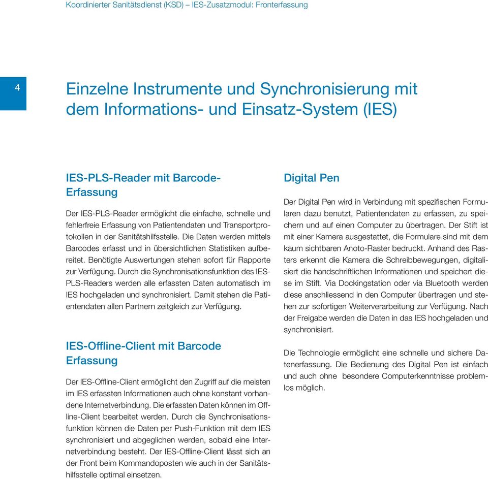 Benötigte Auswertungen stehen sofort für Rapporte zur Verfügung. Durch die Synchronisationsfunktion des IES- PLS-Readers werden alle erfassten Daten automatisch im IES hochgeladen und synchronisiert.