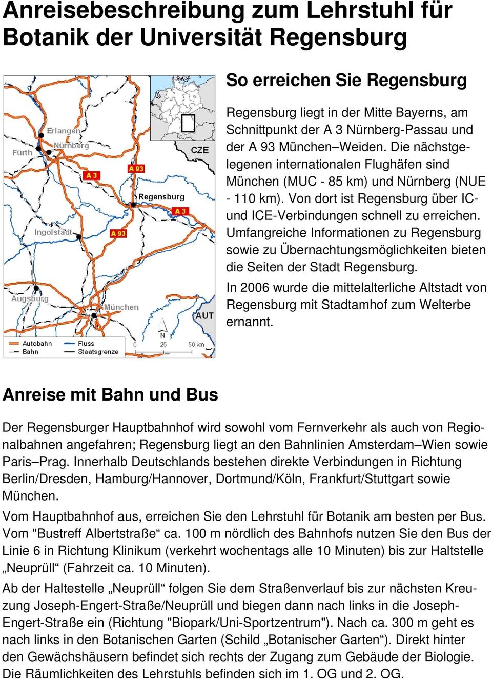 Umfangreiche Informationen zu Regensburg sowie zu Übernachtungsmöglichkeiten bieten die Seiten der Stadt Regensburg.