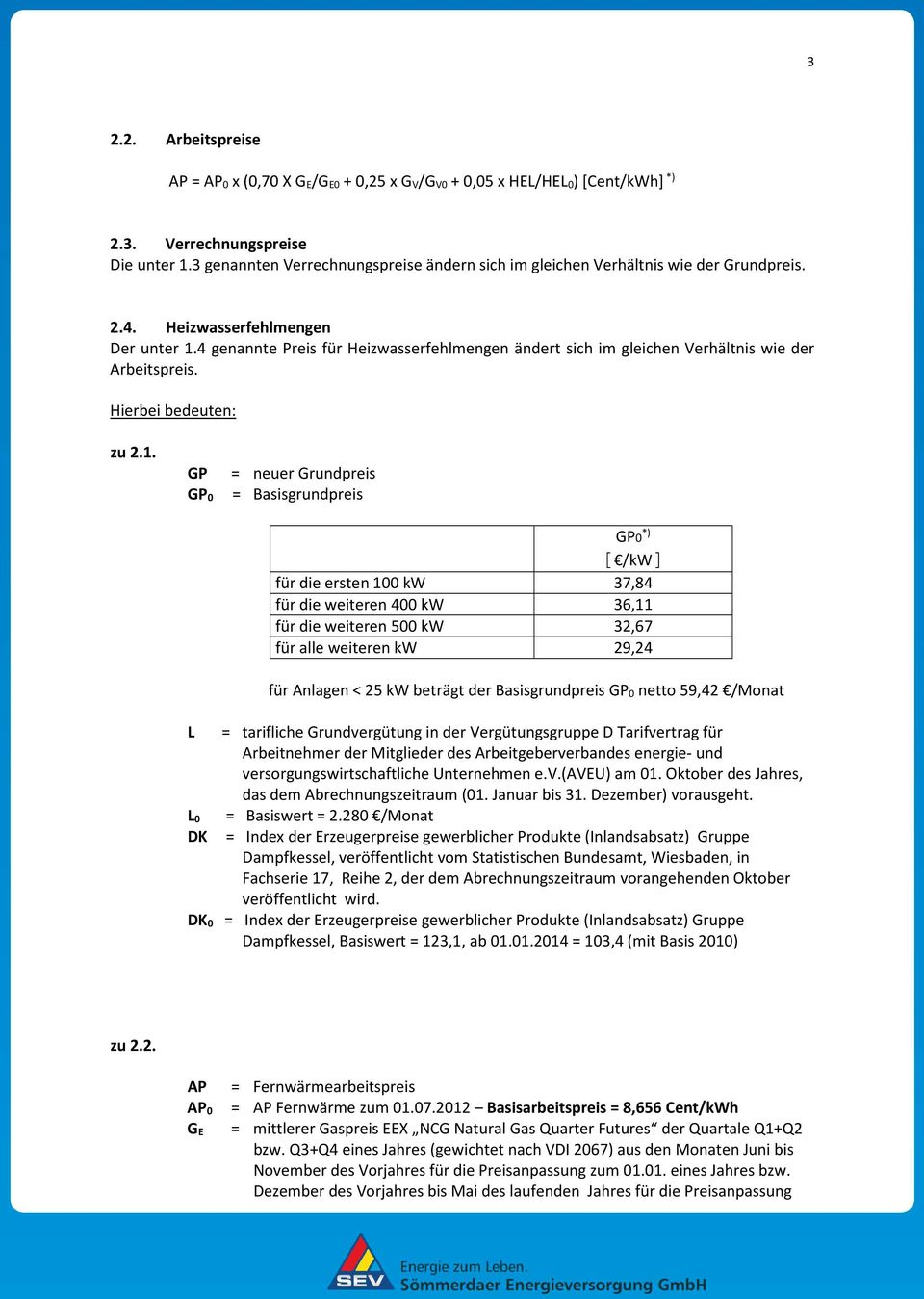 4 genannte Preis für Heizwasserfehlmengen ändert sich im gleichen Verhältnis wie der Arbeitspreis. Hierbei bedeuten: zu 2.1.