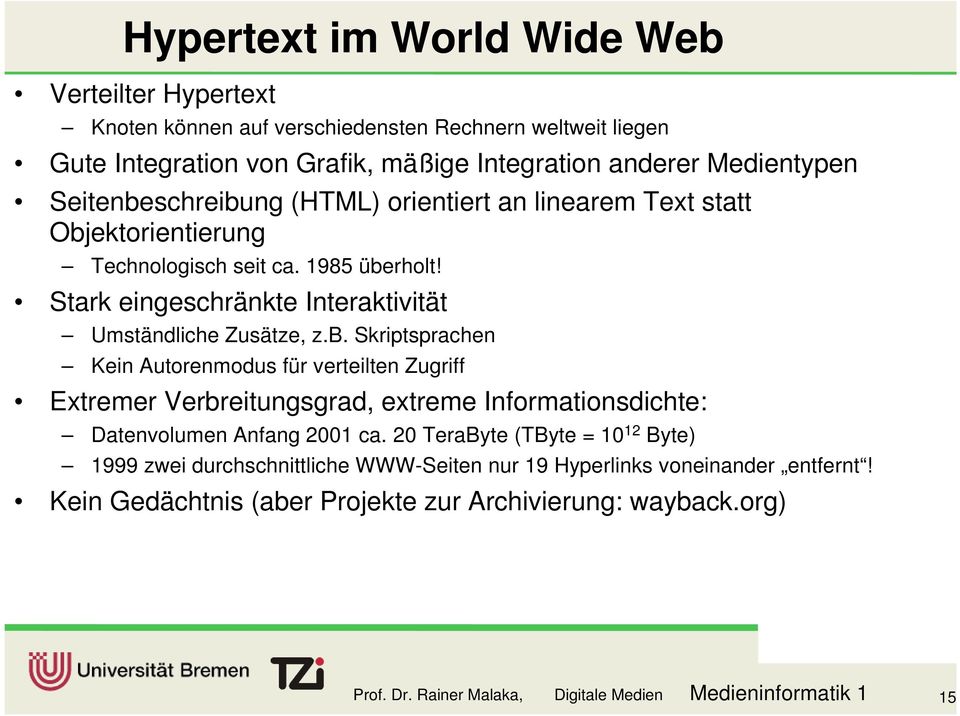 20 TeraByte (TByte = 10 12 Byte) 1999 zwei durchschnittliche WWW-Seiten nur 19 Hyperlinks voneinander entfernt! Kein Gedächtnis (aber Projekte zur Archivierung: wayback.org) Prof. Dr.