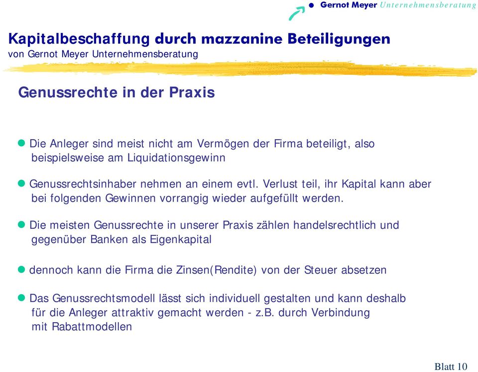 Die meisten Genussrechte in unserer Praxis zählen handelsrechtlich und gegenüber Banken als Eigenkapital dennoch kann die Firma die Zinsen(Rendite) von