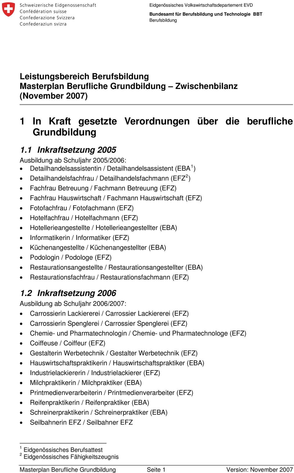 1 Inkraftsetzung 2005 Ausbildung ab Schuljahr 2005/2006: Detailhandelsassistentin / Detailhandelsassistent (EBA 1 ) Detailhandelsfachfrau / Detailhandelsfachmann (EFZ 2 ) Fachfrau Betreuung /