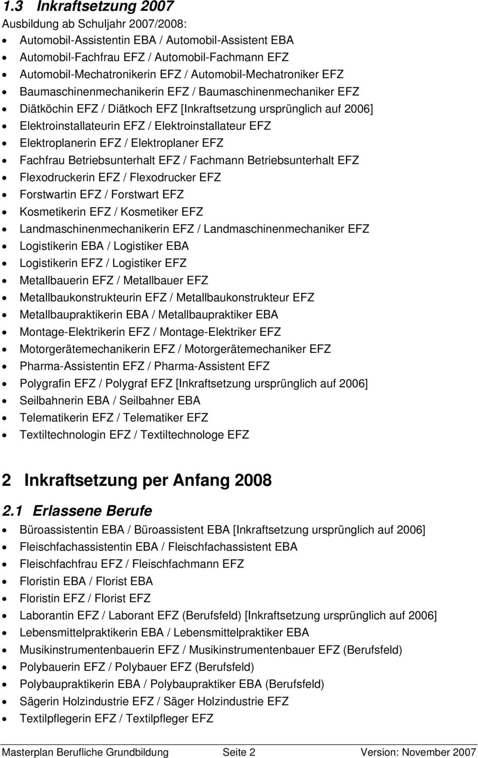 Elektroinstallateur EFZ Elektroplanerin EFZ / Elektroplaner EFZ Fachfrau Betriebsunterhalt EFZ / Fachmann Betriebsunterhalt EFZ Flexodruckerin EFZ / Flexodrucker EFZ Forstwartin EFZ / Forstwart EFZ