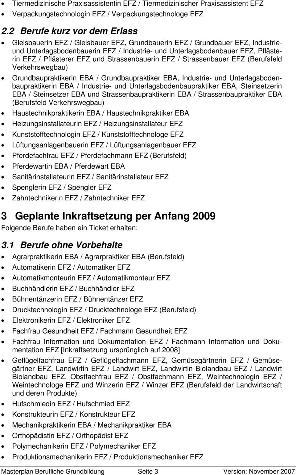 Pflästerer EFZ und Strassenbauerin EFZ / Strassenbauer EFZ (Berufsfeld Verkehrswegbau) Grundbaupraktikerin EBA / Grundbaupraktiker EBA, Industrie- und Unterlagsbodenbaupraktikerin EBA / Industrie-