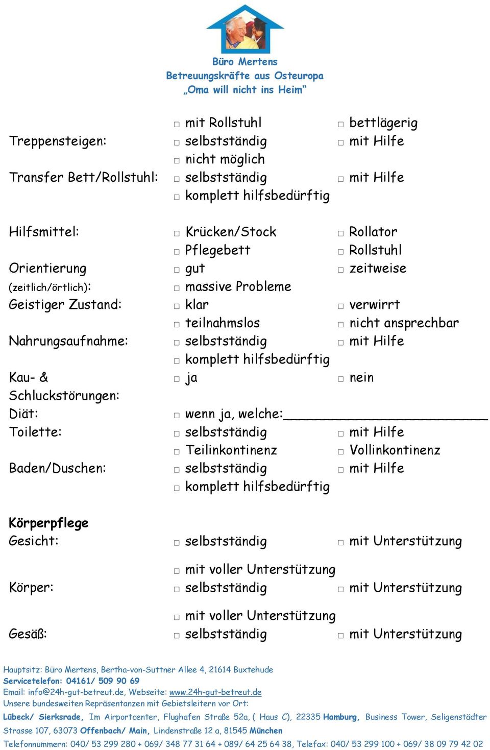 Nahrungsaufnahme: selbstständig mit Hilfe komplett hilfsbedürftig Kau- & Schluckstörungen: Diät: wenn ja, welche: Toilette: selbstständig Teilinkontinenz mit Hilfe