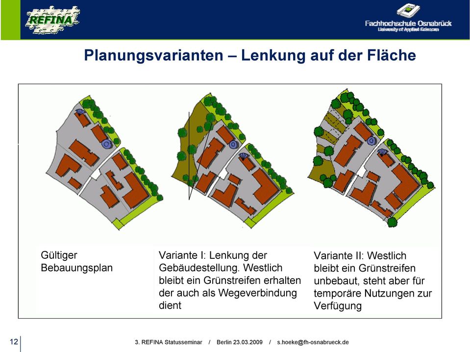 Westlich bleibt ein Grünstreifen erhalten der auch als Wegeverbindung