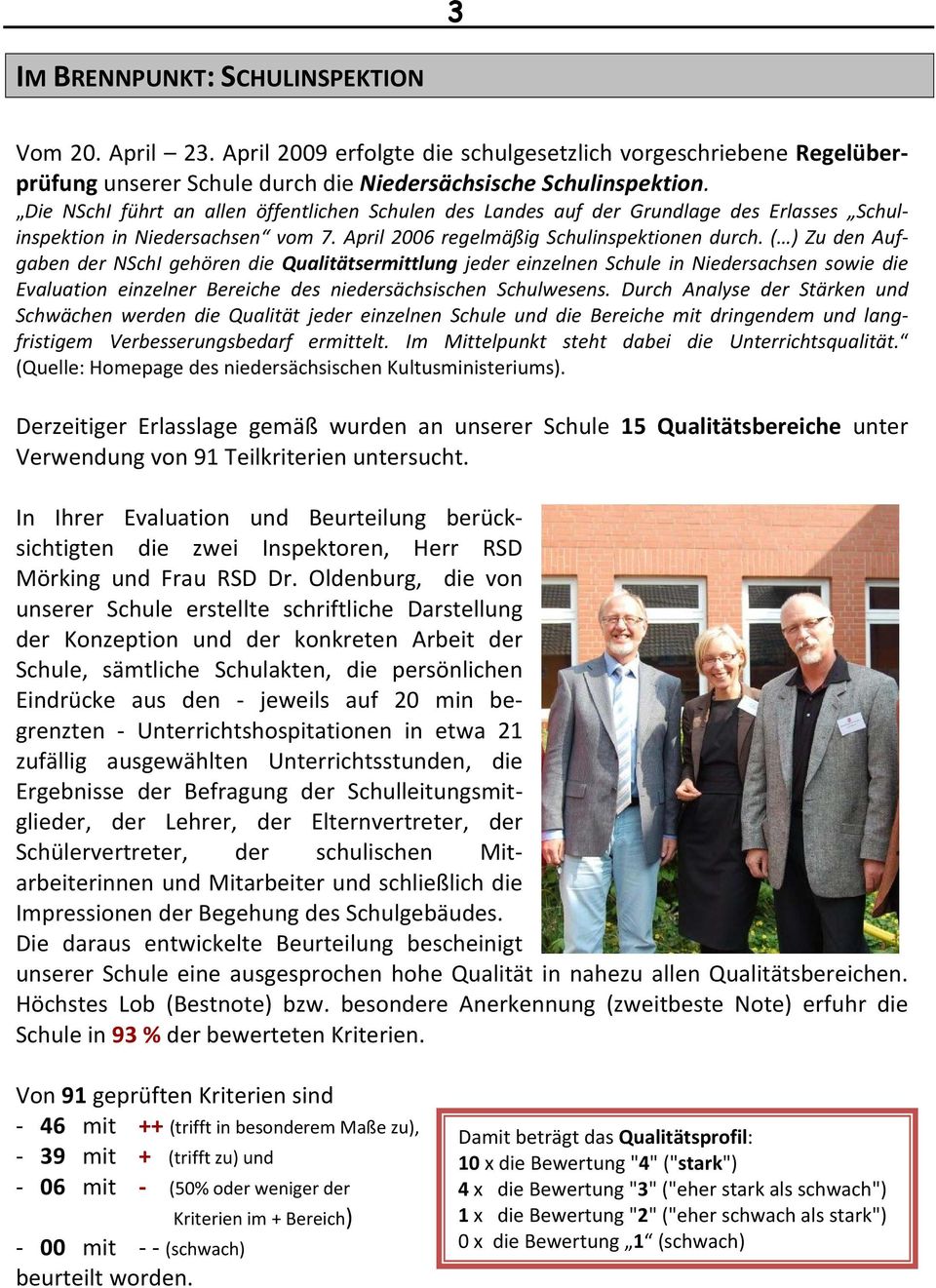 ( ) Zu den Aufgaben der NSchI gehören die Qualitätsermittlung jeder einzelnen Schule in Niedersachsen sowie die Evaluation einzelner Bereiche des niedersächsischen Schulwesens.