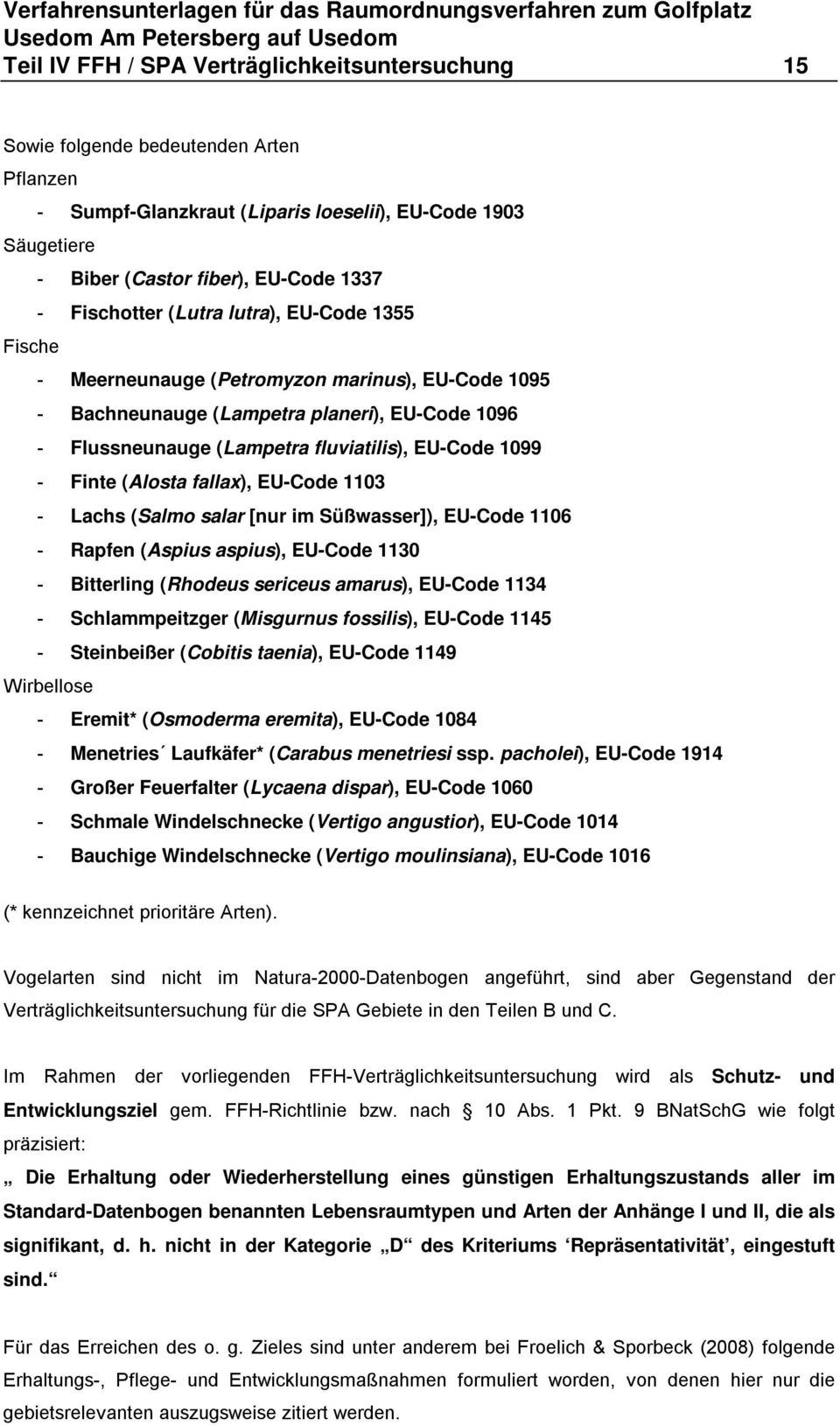 Finte (Alosta fallax), EU-Code 1103 - Lachs (Salmo salar [nur im Süßwasser]), EU-Code 1106 - Rapfen (Aspius aspius), EU-Code 1130 - Bitterling (Rhodeus sericeus amarus), EU-Code 1134 -
