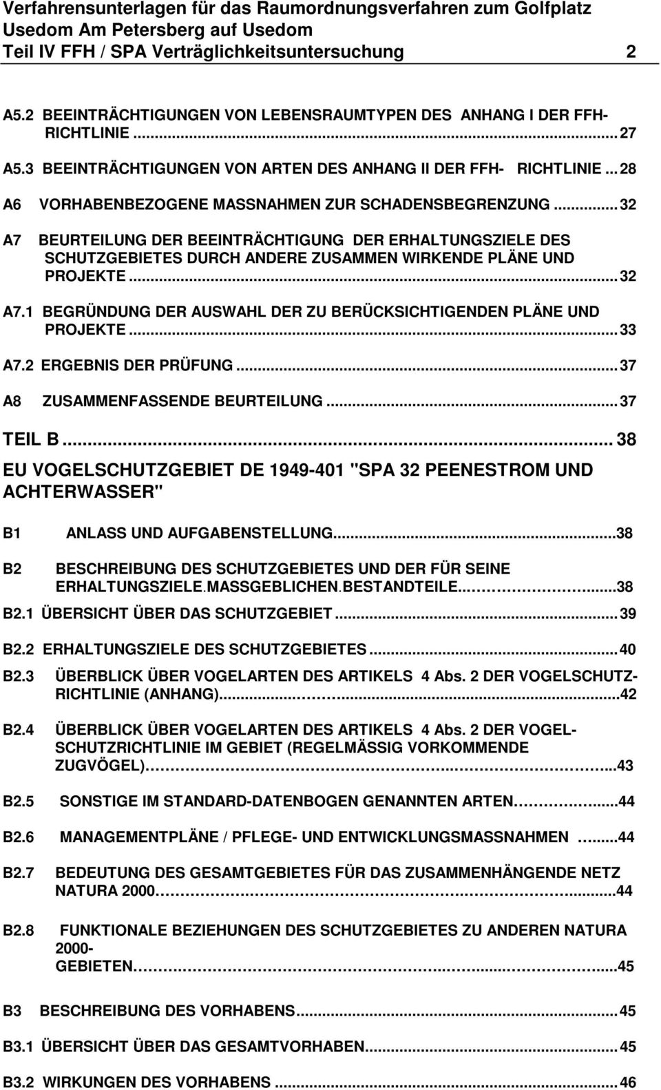 ..33 A7.2 ERGEBNIS DER PRÜFUNG...37 A8 ZUSAMMENFASSENDE BEURTEILUNG...37 TEIL B... 38 EU VOGELSCHUTZGEBIET DE 1949-401 "SPA 32 PEENESTROM UND ACHTERWASSER" B1 ANLASS UND AUFGABENSTELLUNG.