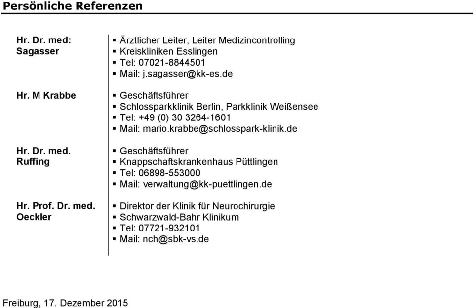 krabbe@schlosspark-klinik.de Geschäftsführer Knappschaftskrankenhaus Püttlingen Tel: 06898-553000 Mail: verwaltung@kk-puettlingen.