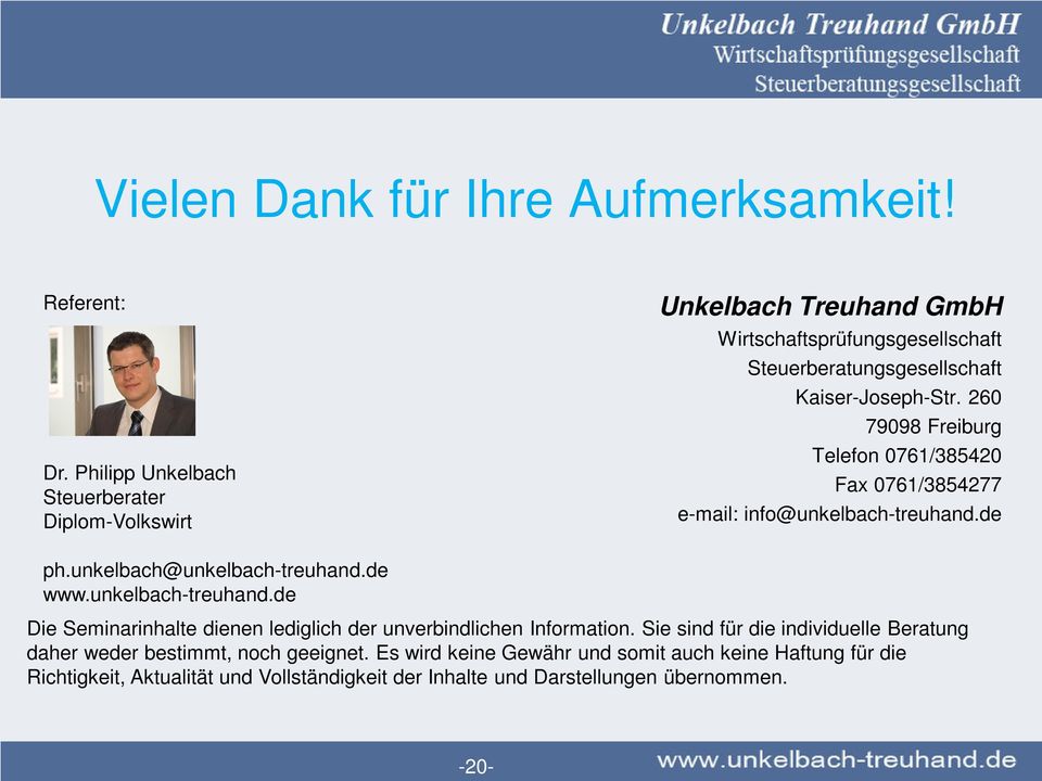 260 79098 Freiburg Telefon 0761/385420 Fax 0761/3854277 e-mail: info@unkelbach-treuhand.de ph.unkelbach@unkelbach-treuhand.de www.unkelbach-treuhand.de Die Seminarinhalte dienen lediglich der unverbindlichen Information.