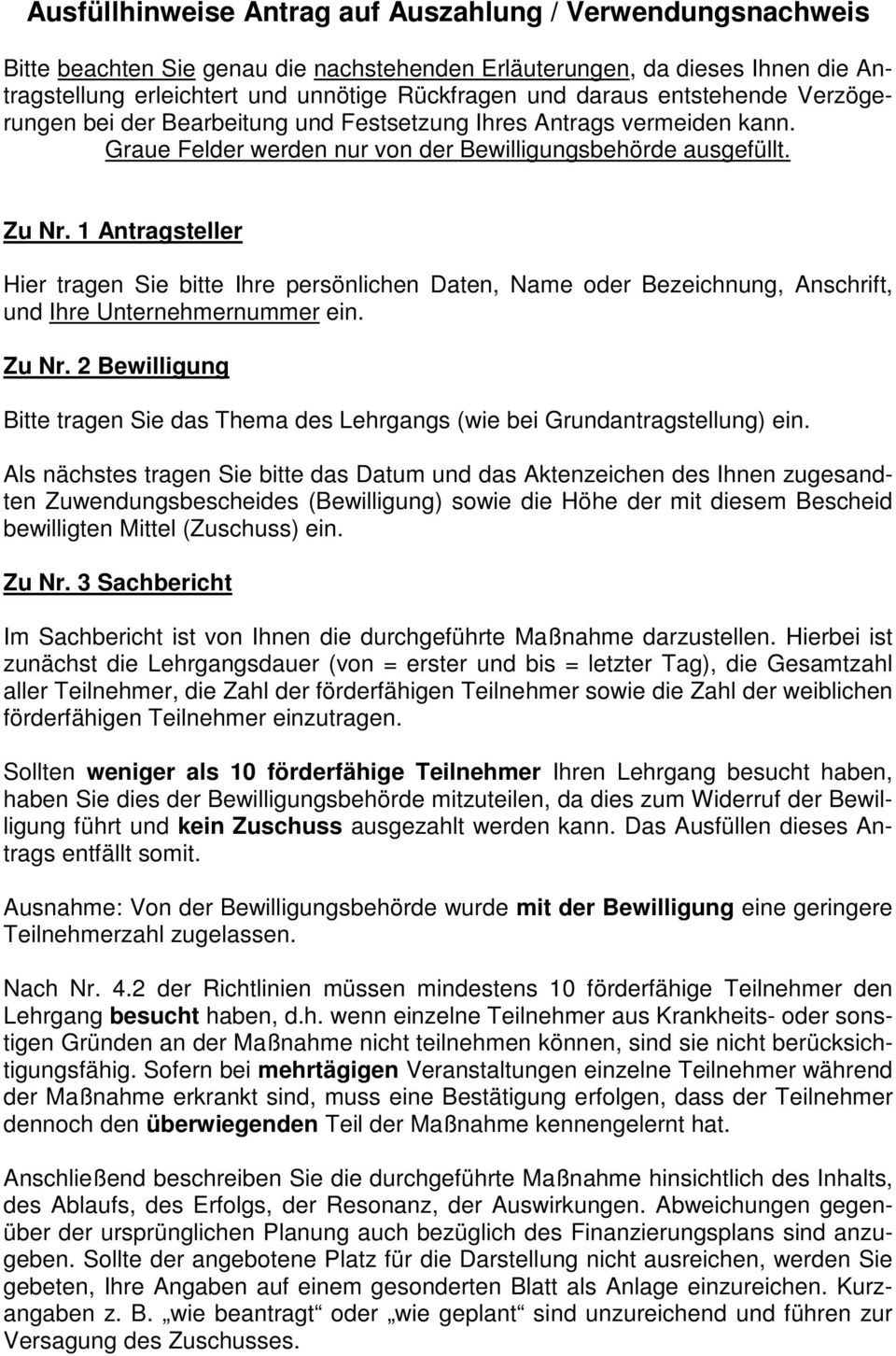 1 Antragsteller Hier tragen Sie bitte Ihre persönlichen Daten, Name oder Bezeichnung, Anschrift, und Ihre Unternehmernummer ein. Zu Nr.