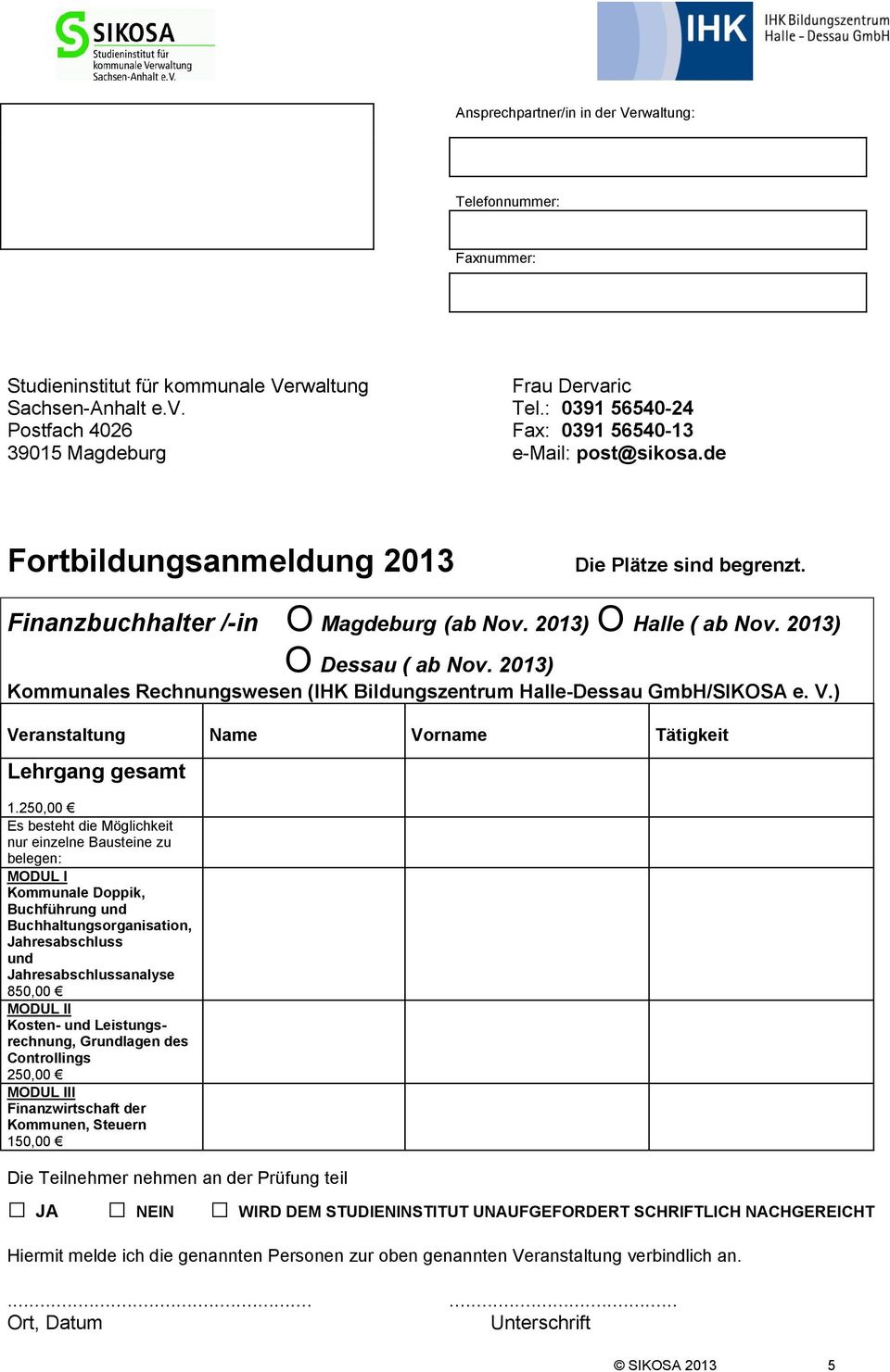 2013) Kommunales Rechnungswesen (IHK Bildungszentrum Halle-Dessau GmbH/SIKOSA e. V.) Veranstaltung Name Vorname Tätigkeit Lehrgang gesamt 1.