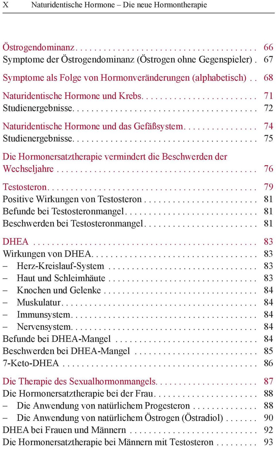 ... 75 Die Hormonersatztherapie vermindert die Beschwerden der Wechseljahre... 76 Testosteron.... 79 Positive Wirkungen von Testosteron... 81 Befunde bei Testosteronmangel.