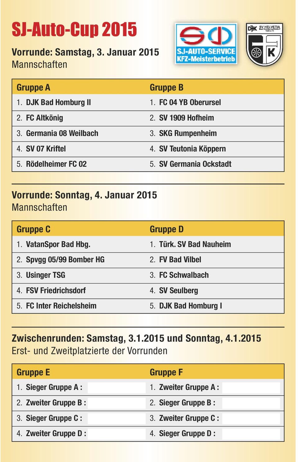 SV Bad Nauheim 2. Spvgg 05/99 Bomber HG 2. FV Bad Vilbel 3. Usinger TSG 3. FC Schwalbach 4. FSV Friedrichsdorf 4. SV Seulberg 5. FC Inter Reichelsheim 5. DJK Bad Homburg I Zwischenrunden: Samstag, 3.