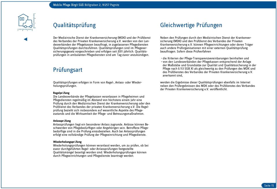 Qualitätsprüfungen sind im Pflegeversicherungsgesetz vorgeschrieben und erfolgen seit 2011 jährlich. Qualitätsprüfungen in ambulanten Pflegediensten sind am Tag zuvor anzukündigen.