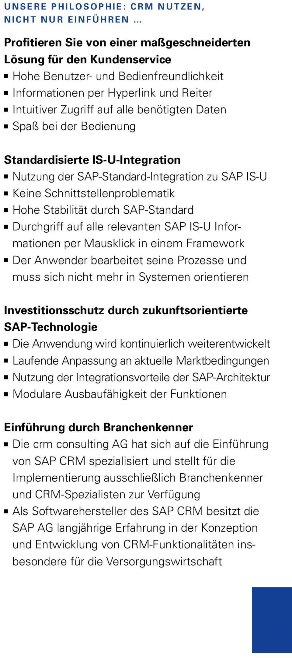 Stabilität durch SAP-Standard Durchgriff auf alle relevanten SAP IS-U Informationen per Mausklick in einem Framework Der Anwender bearbeitet seine Prozesse und muss sich nicht mehr in Systemen