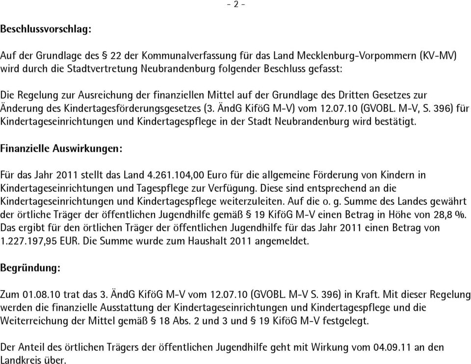 396) für Kindertageseinrichtungen und Kindertagespflege in der Stadt Neubrandenburg wird bestätigt. Finanzielle Auswirkungen: Für das Jahr 2011 stellt das Land 4.261.