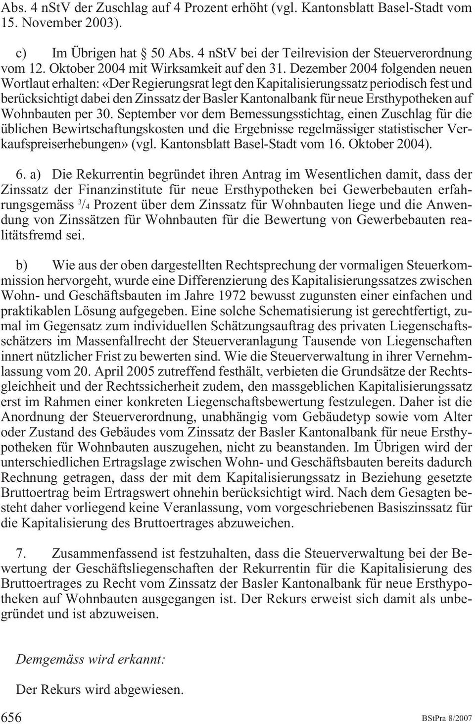 Dezember 2004 folgenden neuen Wortlaut erhalten: «Der Regierungsrat legt den Kapitalisierungssatz periodisch fest und berücksichtigt dabei den Zinssatz der Basler Kantonalbank für neue Ersthypotheken