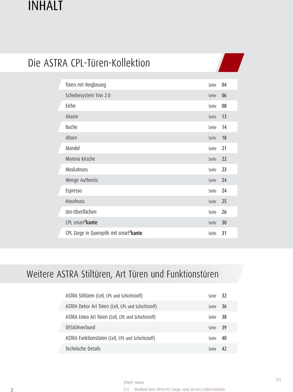 Uni-Oberflächen Seite 26 CPL smart 2 kante Seite 30 CPL Zarge in Queroptik mit smart 2 kante Seite 31 Weitere ASTRA Stiltüren, Art Türen und Funktionstüren ASTRA Stiltüren (Cell, CPL und