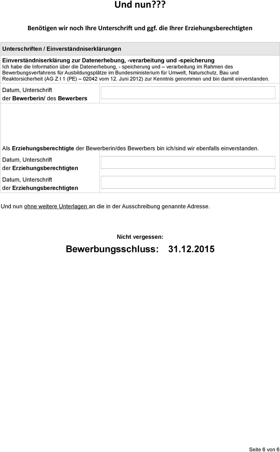 - speicherung und verarbeitung im Rahmen des Bewerbungsverfahrens für Ausbildungsplätze im Bundesministerium für Umwelt, Naturschutz, Bau und Reaktorsicherheit (AG Z I 1 (PE) 02042 vom 12.